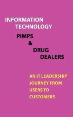 Information Technology, Pimps and Drug Dealers: An It Leadership Journey from Users to Customers - Traynor, Mark
