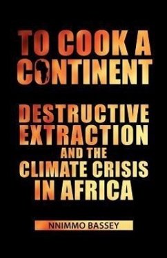 To Cook a Continent: Destructive Extraction and Climate Crisis in Africa - Bassey, Nnimmo