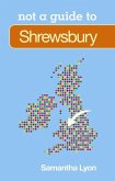 Shrewsbury: Not a Guide to