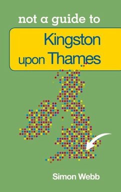 Not a Guide to: Kingston upon Thames - Webb, Simon