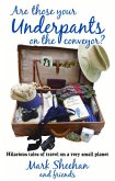 Are Those Your Underpants on the Conveyor?: Hilarious Tales of Travel on a Very Small Planet