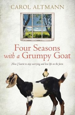 Four Seasons with a Grumpy Goat: How I Learnt to Stop Worrying and Love Life on the Farm - Altmann, Carol