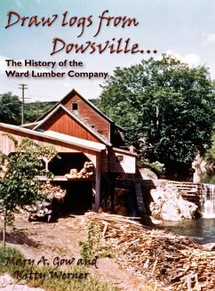 Draw Logs from Dowsville... the History of the Ward Lumber Company - Gow, Mary A.; Werner, Kitty