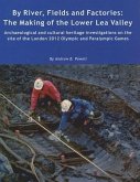 By River, Fields and Factories: The Making of the Lower Lea Valley. Archaeological and Cultural Heritage Investigations on the Site of the London 2012
