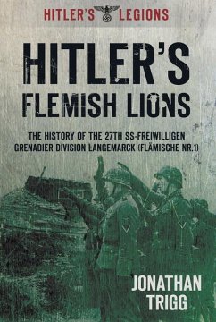 Hitler's Flemish Lions: The History of the SS-Freiwilligan Grenadier Division Langemarck (Flamische NR. I) - Trigg, Jonathan