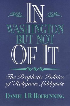 In Washington But Not of It: The Prophetic Politics of Religious Lobbyists - Hofrenning, Daniel