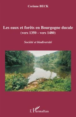 Les eaux et forêts en Bourgogne ducale - Beck, Corinne