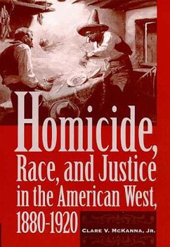 Homicide, Race, and Justice in the American West, 1880-1920 - McKanna, Clare V.