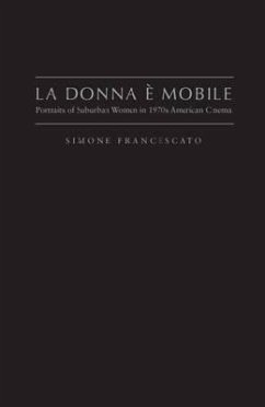 La Donna È Mobile: Portraits of Suburban Women in 1970s American Cinema - Francescato, Simone