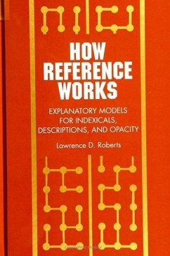 How Reference Works: Explanatory Models for Indexicals, Descriptions, and Opacity - Roberts, Lawrence D.