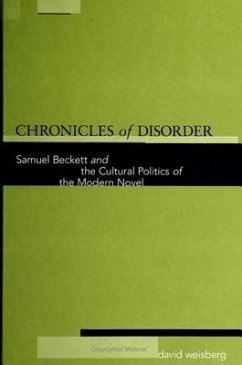 Chronicles of Disorder: Samuel Beckett and the Cultural Politics of the Modern Novel - Weisberg, David