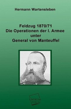 Feldzug 1870/71 - Die Operationen der I. Armee unter General von Manteuffel - Wartensleben, Hermann L. von