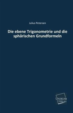 Die ebene Trigonometrie und die sphärischen Grundformeln - Petersen, Julius