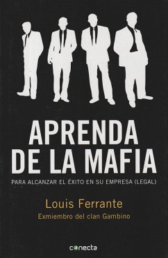 Aprenda de la mafia : para tener éxito en cualquier empresa (legal) - Ferrante, Louis