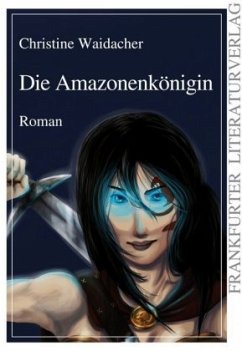 Die Amazonenkönigin - Waidacher, Christine Die Amazonenkönigin - Waidacher, Christine