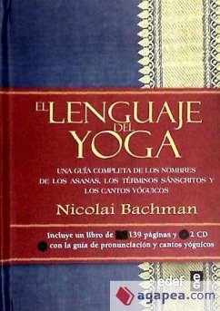 El lenguaje del yoga : una guía completa de los nombres de los asanas, los términos sánscritos y los cantos yóguicos - Bachman, Nicolai