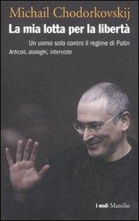 Cover La mia lotta per la libertà. Un uomo solo contro il regime di Putin. Articoli, dialoghi, interviste