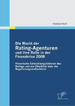 Die Macht der Rating-Agenturen und ihre Rolle in der Finanzkrise 2008: Historische Entwicklungsfaktoren des Ratings und ein Überblick über die Regulierungsmaßnahmen - Bavli, Chekdar