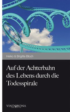 Auf der Achterbahn des Lebens durch die Todesspirale - Bloch, Heiko & Brigitte