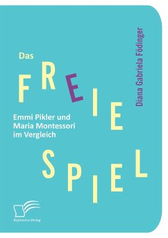 Das freie Spiel: Emmi Pikler und Maria Montessori im Vergleich - Födinger, Diana G.