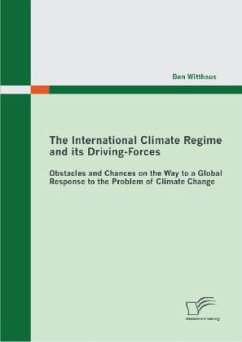 The International Climate Regime and its Driving-Forces: Obstacles and Chances on the Way to a Global Response to the Problem of Climate Change - Witthaus, Ben