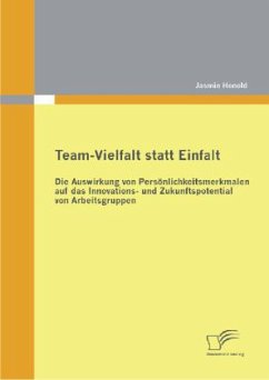 Team-Vielfalt statt Einfalt: Die Auswirkung von Persönlichkeitsmerkmalen auf das Innovations- und Zukunftspotential von Arbeitsgruppen - Honold, Jasmin