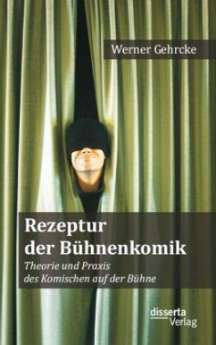 Rezeptur der Bühnenkomik: Theorie und Praxis des Komischen auf der Bühne - Gehrcke, Werner