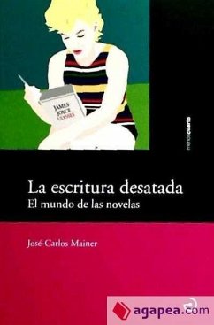 La escritura desatada : el mundo de las novelas - Mainer Baqué, José Carlos