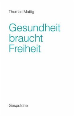 Gesundheit braucht Freiheit - Mattig, Thomas