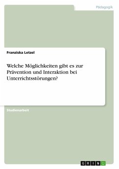 Welche Möglichkeiten gibt es zur Prävention und Interaktion bei Unterrichtsstörungen? - Letzel, Franziska