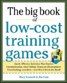 Big Book of Low-Cost Training Games: Quick, Effective Activities That Explore Communication, Goal Setting, Character Development, Teambuilding, and More--And Won't Break the Bank!