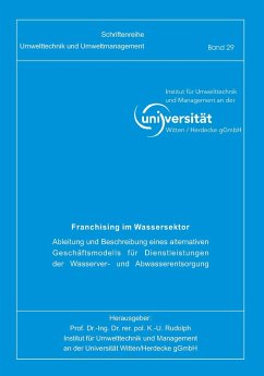 Franchising im Wassersektor. Ableitung und Beschreibung eines alternativen Geschäftsmodells für Dienstleistungen und Wasserver- und Abwasserentsorgung - Harbach, Michael