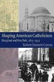 Shaping American Catholicism: Maryland and New York, 1805-1915