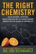 The Right Chemistry: 108 Enlightening, Nutritious, Health-Conscious and Occasionally Bizarre Inquiries Into the Science of Daily Life - Schwarcz, Joe