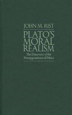 Plato's Moral Realism: The Discovery of the Presuppositions of Ethics - Rist, John M.