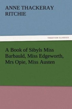 A Book of Sibyls Miss Barbauld, Miss Edgeworth, Mrs Opie, Miss Austen - Ritchie, Anne Thackeray