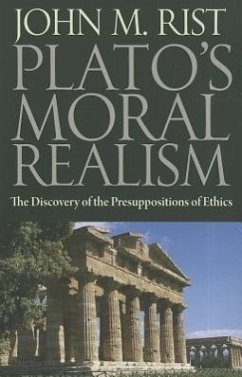 Plato's Moral Realism: The Discovery of the Presuppositions of Ethics - Rist, John M.