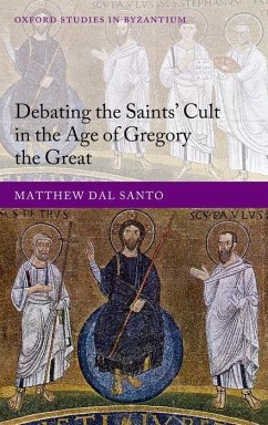 Debating the Saints' Cult in the Age of Gregory the Great - Dal Santo, Matthew