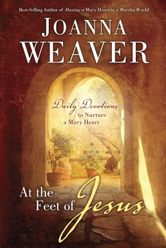 At the Feet of Jesus: Daily Devotions to Nurture a Mary Heart - Weaver, Joanna
