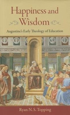 Happiness and Wisdom: Augustine's Early Theology of Education - Topping, Ryan N. S.