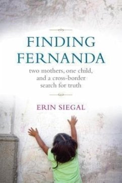 Finding Fernanda: Two Mothers, One Child, and a Cross-Border Search for Truth - Siegal, Erin