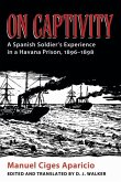 On Captivity: A Spanish Soldier's Experience in a Havana Prison, 1896-1898