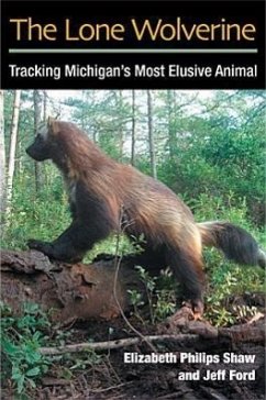 The Lone Wolverine: Tracking Michigan's Most Elusive Animal - Shaw, Elizabeth Philips; Ford, Jeffrey J.