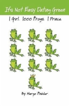 It's Not Easy Dating Green. 1 Girl. 1000 Frogs. 1 Prince. - Fishler, Margo