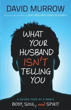 What Your Husband Isn't Telling You: A Guided Tour of a Man's Body, Soul, and Spirit - Murrow, David
