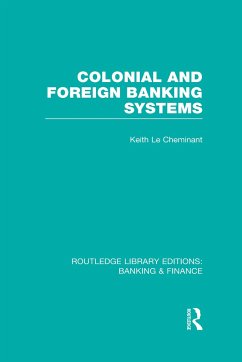 Colonial and Foreign Banking Systems (RLE Banking & Finance) - Le Cheminant, Keith