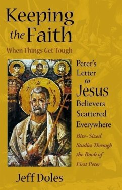 Keeping the Faith When Things Get Tough: Peter's Letter to Jesus Believers Scattered Everywhere - Doles, Jeff