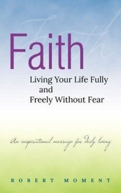 Faith: Living Your Life Fully and Freely Without Fear - Moment, Robert