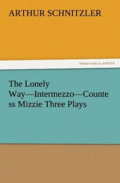 The Lonely Way¿Intermezzo¿Countess Mizzie Three Plays - Schnitzler, Arthur