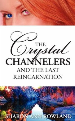 The Crystal Channelers and the Last Reincarnation - Rowland, Sharon Ann